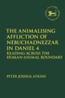 The Animalising Affliction of Nebuchadnezzar in Daniel 4 : Reading Across the Human-Animal Boundary - Book