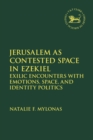 Jerusalem as Contested Space in Ezekiel : Exilic Encounters with Emotions, Space, and Identity Politics - Book