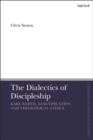 The Dialectics of Discipleship : Karl Barth, Sanctification and Theological Ethics - Book