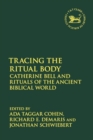 Tracing the Ritual Body : Catherine Bell and Rituals of the Ancient Biblical World - Book