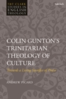 Colin Gunton’s Trinitarian Theology of Culture : Towards a Living Sacrifice of Praise - Book