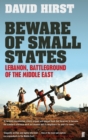 Beware of Small States : Lebanon, Battleground of the Middle East - Book