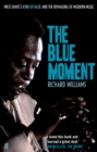 The Blue Moment : Miles Davis's Kind of Blue and the Remaking of Modern Music - Book