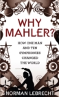 Why Mahler? : How One Man and Ten Symphonies Changed the World - eBook
