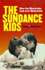 Sundance Kids : How the Mavericks Took Back Hollywood - eBook