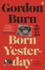 Born Yesterday : The News as a Novel - Gordon Burn