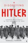 Disobeying Hitler : German Resistance in the Last Year of WWII - eBook