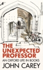 The Unexpected Professor : An Oxford Life in Books - Book