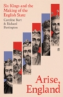 Arise, England : Six Kings and the Making of the English State - Book
