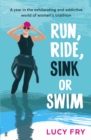 Run, Ride, Sink or Swim : A year in the exhilarating and addictive world of women's triathlon - Book