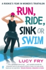 Run, Ride, Sink or Swim : A rookie's year in women's triathlon - Book