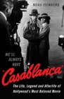 We'll Always Have Casablanca : The Life, Legend, and Afterlife of Hollywood's Most Beloved Movie - Book