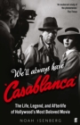 We'll Always Have Casablanca : The Life, Legend, and Afterlife of Hollywood's Most Beloved Movie - eBook