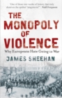 The Monopoly of Violence : Why Europeans Hate Going to War - eBook