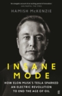 Insane Mode : How Elon Musk’s Tesla Sparked an Electric Revolution to End the Age of Oil - Book