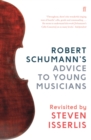 Robert Schumann's Advice to Young Musicians : Revisited by Steven Isserlis - Book