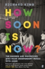 How Soon is Now? : The Madmen and Mavericks who made Independent Music 1975-2005 - Book