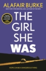 The Girl She Was : 'I absolutely love Alafair Burke - she's one of my favourite authors.' Karin Slaughter - Book