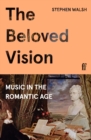 The Beloved Vision : Music in the Romantic Age - Book