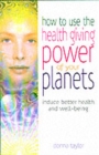 How to Use the Healing Power of Your Planets : Induce Better Health and Well-being - Book