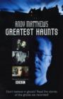 Andy Matthews' Greatest Haunts : Don't Believe in Ghosts? Read the Stories of the Ghosts We Recorded! - Book