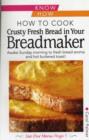 How to Cook Crusty Fresh Bread in Your Breadmaker: Know How - Book