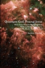 Quantum God, Fractal Jesus : How Isaac Newton Redefined God Without Really Meaning to, And Why We Really Don't Get God - Book