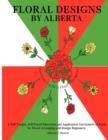 Floral Designs by Alberta : A Self Taught, Self Paced Education and Application Curriculum of Study for Floral Arranging and Design Beginners - Book