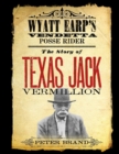 The Story of Texas Jack Vermillion : Wyatt Earp's Vendetta Posse Rider - Book