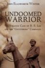 Undoomed Warrior : The Strange Case of Robert Lee and the Gettysburg Campaign - Book