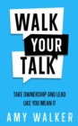 Walk Your Talk : Take Ownership and Lead Like You Mean It - Book