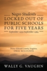 Negro Students Locked Out of Public Schools for Five Years September 1959-September 1964 : Prince Edward County, Virginia, Oral Accounts - Book