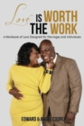 Love is Worth the Work : A Workbook of Love Designed for Marriages and Individuals - Book