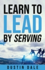 Lean to Lead by Serving : Seven lessons that will transform your leadership and help you become the leader you aim to be! - Book