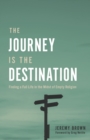 The Journey Is the Destination : Finding a Full Life in the Midst of Empty Religion - Book