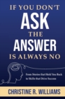 If You Don't Ask, the Answer Is Always No : From Stories that Hold You Back to Skills that Drive Success - Book