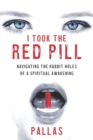 I Took the Red Pill : Navigating the Rabbit Holes of a Spiritual Awakening - Book