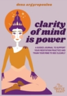 Clarity of Mind Is Power : A five-week guided journal to support your meditation practice and train your mind to see clearly - Book
