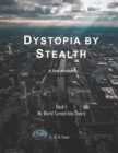 Dystopia by Stealth : My World Turned Into Theirs - Book