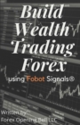 Build Wealth Trading Forex : using Fobot Signals(R) - Book