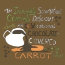 The Incredibly Scrumptious, Crunchily Delicious, Sweetly Ed-chew-cational Chocolate-Covered Carrot - Book