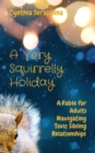 A Very Squirrelly Holiday : A Fable for Adults Navigating Toxic Sibling Relationships - Book