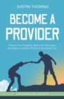 Become a Provider : Overcome Tragedy, Become Stronger, and Serve Others Without Getting Burned Out - Book