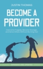 Become a Provider : Overcome Tragedy, Become Stronger, and Serve Others Without Getting Burned Out - eBook