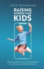Raising Screen Time Kids : Biblical Principles for Parenting in a Device-Saturated World - Book