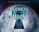 Secrets of the Moon : Myth and Mysticism, History and Science - Book
