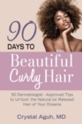 90 Days to Beautiful Curly Hair : 50 Dermatologist-Approved Tips to Un"lock" The Natural (or Relaxed) Hair of Your Dreams - Book