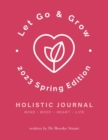 Let Go & Grow Holistic Journal [2023 Spring Edition] - Book