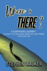 Where is There? : A Surprising Journey to Help You Find Hope, Direction, and Power for Your Life - Book