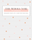 The Whole You Planner : Organize Your Life + Care for Your Soul - Book